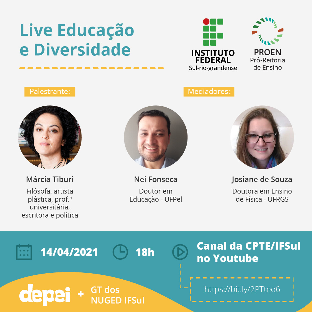 Cartaz em branco e azul com detalhes amarelos da live Educação e Diversidade. Na parte superior aparece o título seguido dos logos do IFSUL e da Pró Reitoria de Ensino. No centro aparece a foto da palestrante, Márcia Tiburi, que é filósofa, artista plástica, professora universitária, escritora e política. Ao lado dela, a foto do mediador Nei Fonseca, doutor em Educação pela Universidade Federal de Pelotas, e da mediadora Josiane de Souza, doutora em Ensino de Física pela Universidade Federal do Rio Grande do Sul. Na parte inferior, o dia e horário: 14 de abril de 2021, às 18 horas, no Canal da CTPE/IFSul no Youtube, endereço https://bit.ly/2PTteo6. Promoção: Departamento de Educação Inclusiva e Núcleos de Gênero e Diversidade.